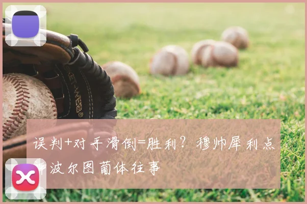 误判+对手滑倒=胜利?穆帅犀利点评波尔图葡体往事