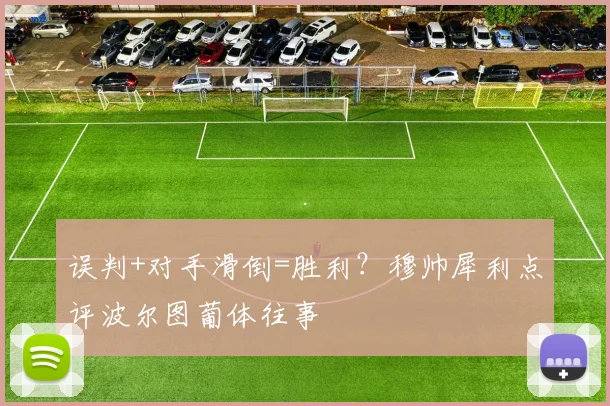 误判+对手滑倒=胜利？穆帅犀利点评波尔图葡体往事